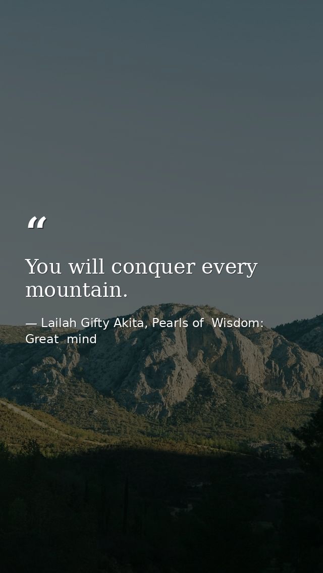 You will conquer every mountain. — Lailah Gifty Akita, Pearls of  Wisdom: Great  mind