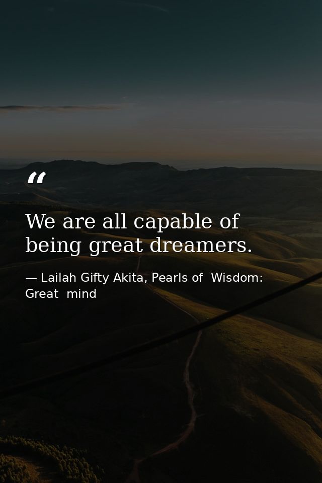 We are all capable of being great dreamers. — Lailah Gifty Akita, Pearls of  Wisdom: Great  mind