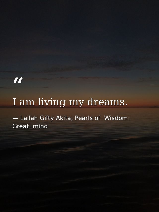 I am living my dreams. — Lailah Gifty Akita, Pearls of  Wisdom: Great  mind