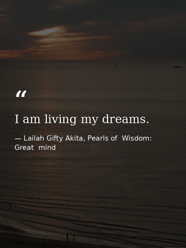 I am living my dreams. — Lailah Gifty Akita, Pearls of  Wisdom: Great  mind