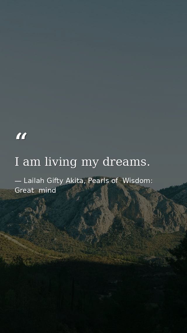 I am living my dreams. — Lailah Gifty Akita, Pearls of  Wisdom: Great  mind