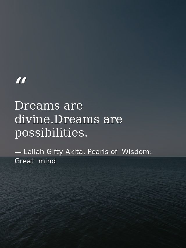 Dreams are divine.Dreams are possibilities. — Lailah Gifty Akita, Pearls of  Wisdom: Great  mind