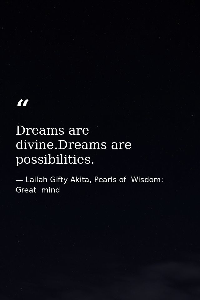 Dreams are divine.Dreams are possibilities. — Lailah Gifty Akita, Pearls of  Wisdom: Great  mind