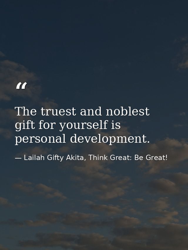 The truest and noblest gift for yourself is personal development. — Lailah Gifty Akita, Think Great: Be Great!