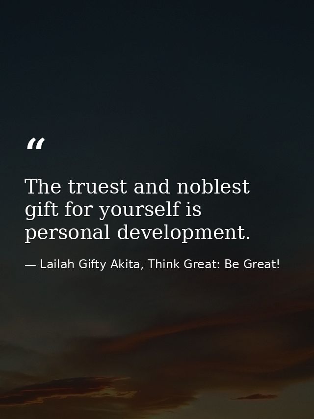 The truest and noblest gift for yourself is personal development. — Lailah Gifty Akita, Think Great: Be Great!