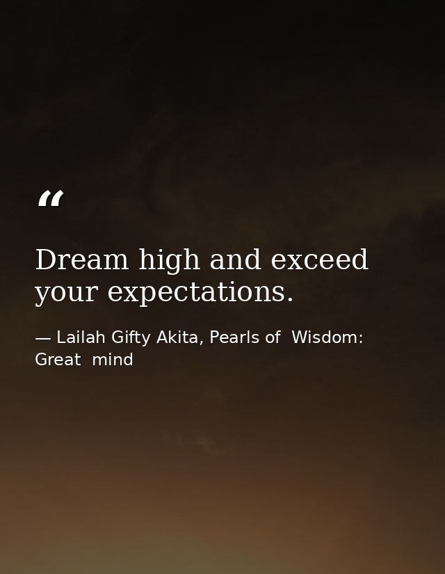 Dream high and exceed your expectations. — Lailah Gifty Akita, Pearls of  Wisdom: Great  mind