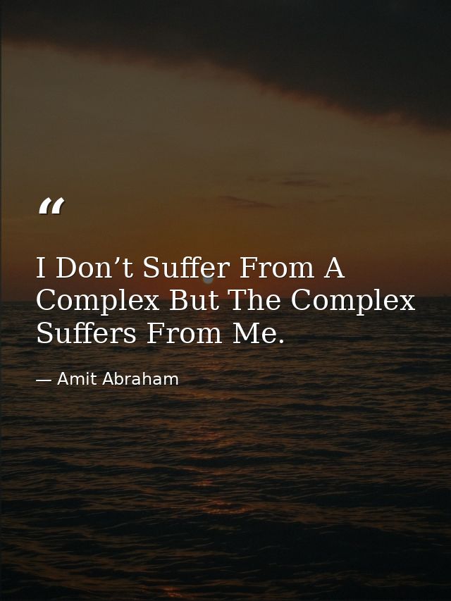 I Don’t Suffer From A Complex But The Complex Suffers From Me. — Amit Abraham