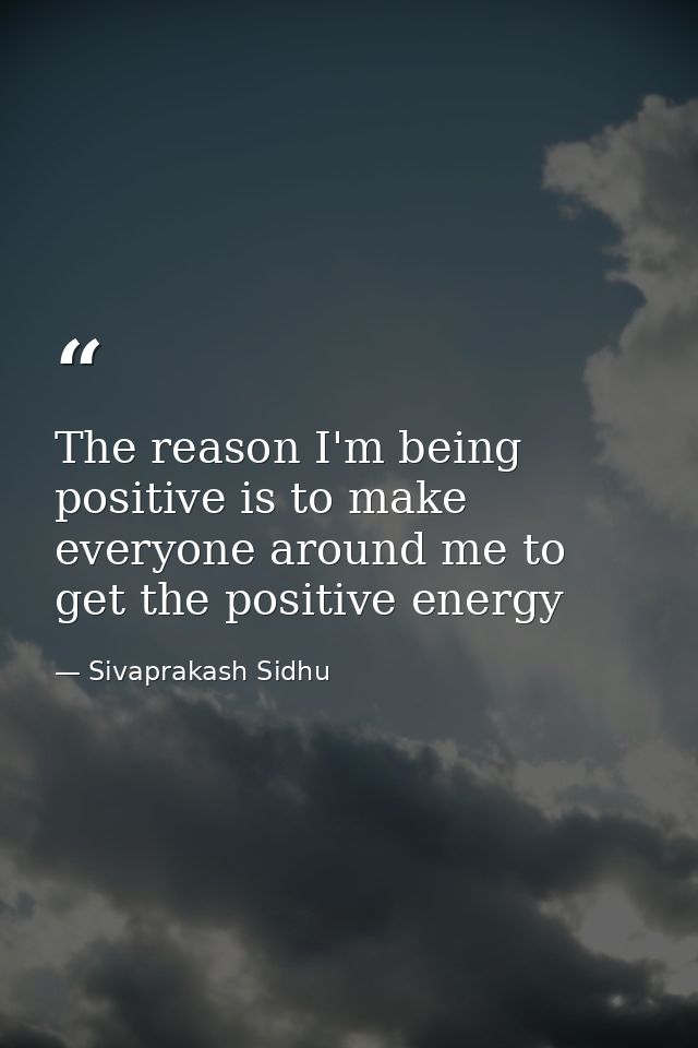 The reason I'm being positive is to make everyone around me to get the positive energy — Sivaprakash Sidhu