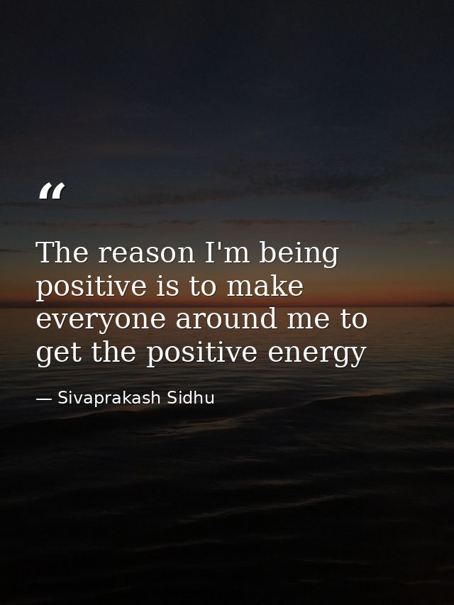 The reason I'm being positive is to make everyone around me to get the positive energy — Sivaprakash Sidhu