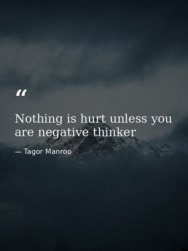 Nothing is hurt unless you are negative thinker — Tagor Manroo