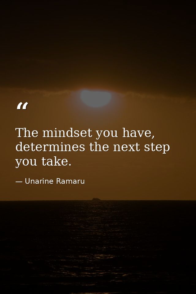 The mindset you have, determines the next step you take. — Unarine Ramaru