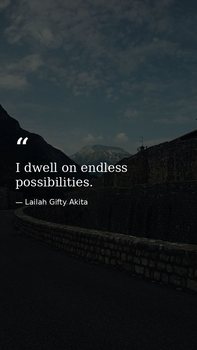 I dwell on endless possibilities. — Lailah Gifty Akita