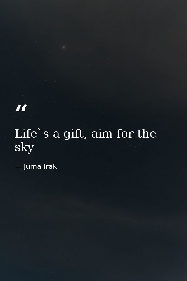 Life`s a gift, aim for the sky — Juma Iraki