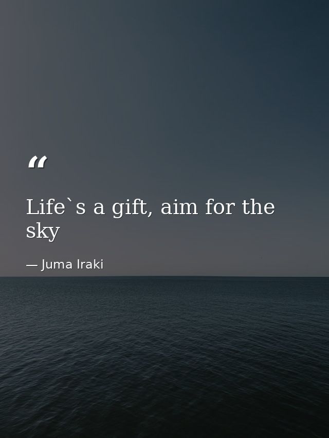 Life`s a gift, aim for the sky — Juma Iraki