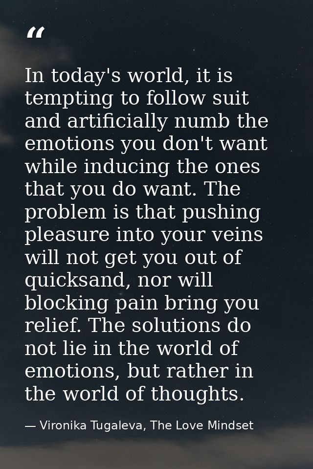 In today's world, it is tempting to follow suit and artificially numb the emotions you don't want while inducing the one — Vironika Tugaleva, The Love Mindset