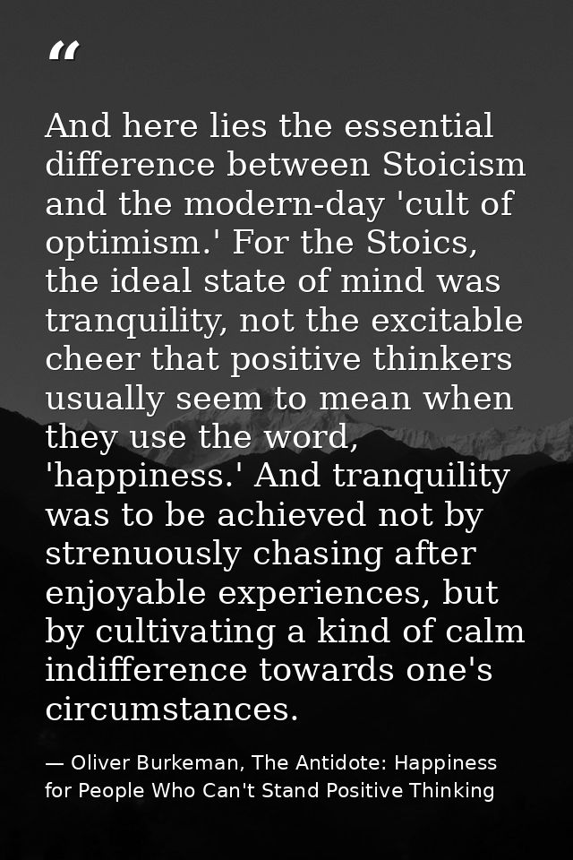 And here lies the essential difference between Stoicism and the modern-day 'cult of optimism.' For the Stoics, the ideal — Oliver Burkeman, The Antidote: Happiness for People Who Can't Stand Positive Thinking