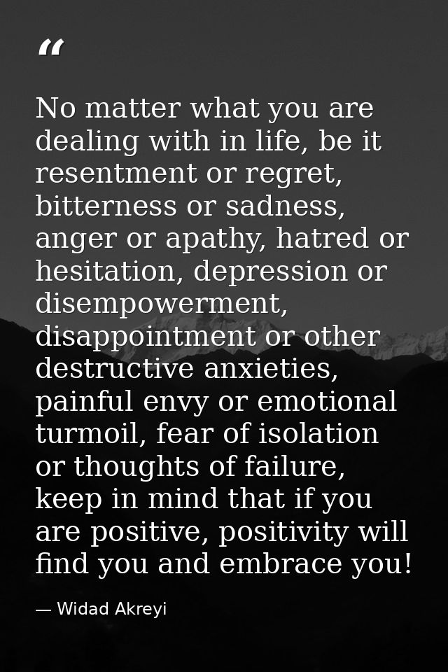 No matter what you are dealing with in life, be it resentment or regret, bitterness or sadness, anger or apathy, hatred  — Widad Akreyi