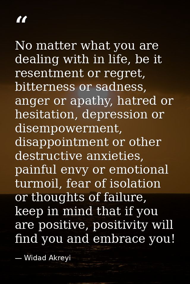 No matter what you are dealing with in life, be it resentment or regret, bitterness or sadness, anger or apathy, hatred  — Widad Akreyi