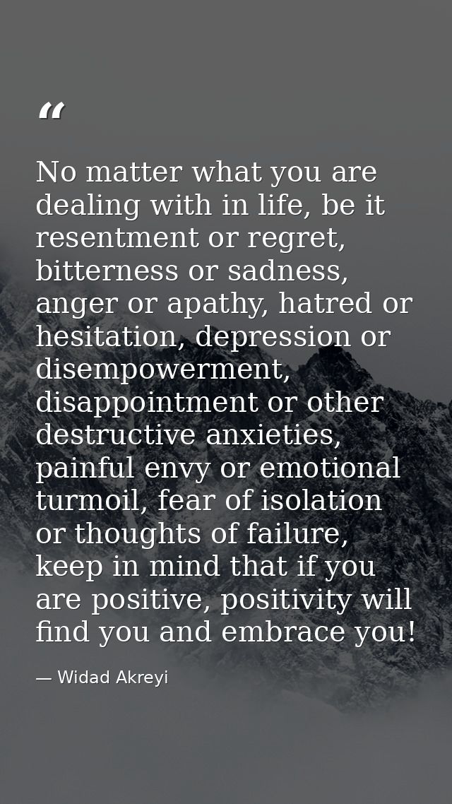 No matter what you are dealing with in life, be it resentment or regret, bitterness or sadness, anger or apathy, hatred  — Widad Akreyi