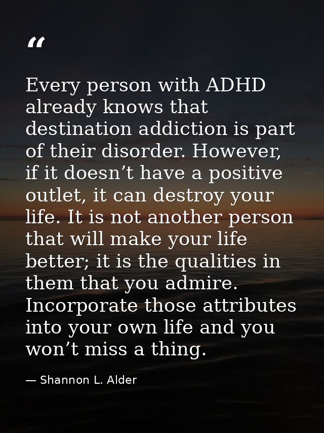 Every person with ADHD already knows that destination addiction is part of their disorder. However, if it doesn’t have a — Shannon L. Alder