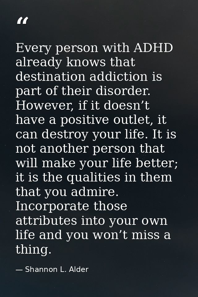 Every person with ADHD already knows that destination addiction is part of their disorder. However, if it doesn’t have a — Shannon L. Alder