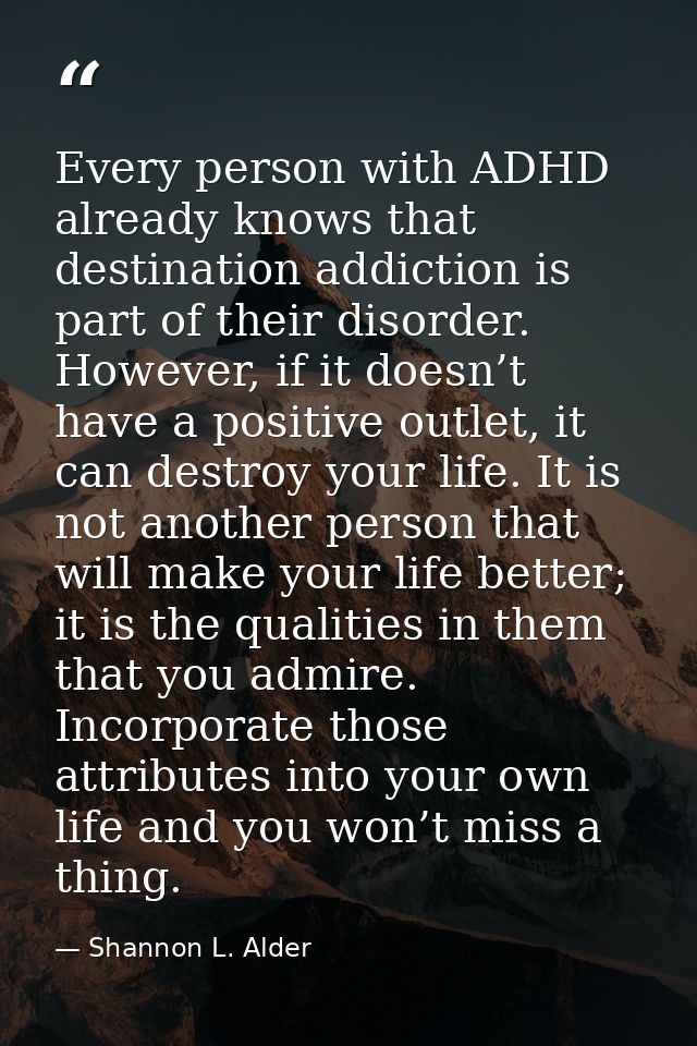 Every person with ADHD already knows that destination addiction is part of their disorder. However, if it doesn’t have a — Shannon L. Alder