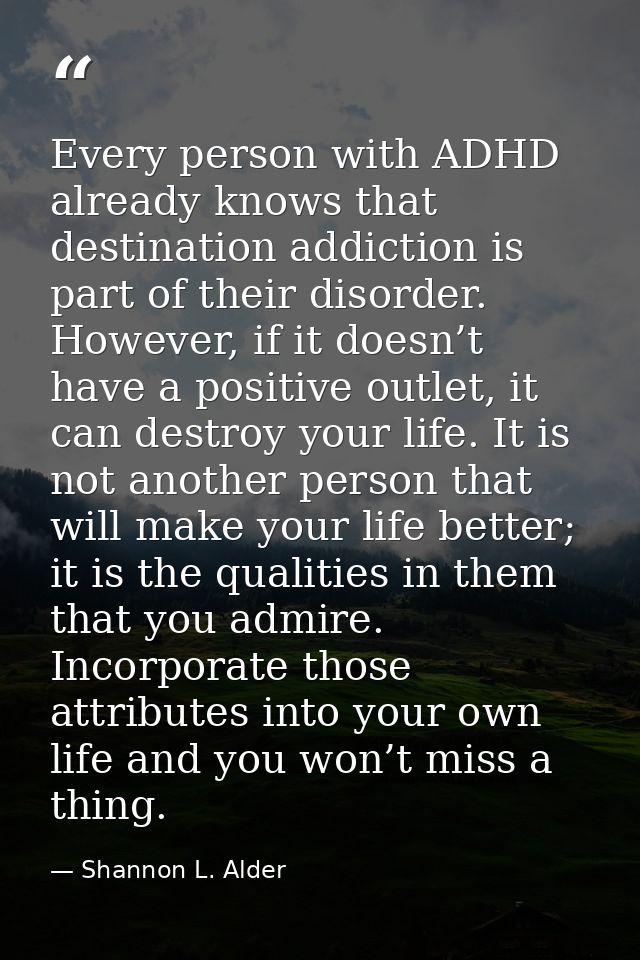 Every person with ADHD already knows that destination addiction is part of their disorder. However, if it doesn’t have a — Shannon L. Alder