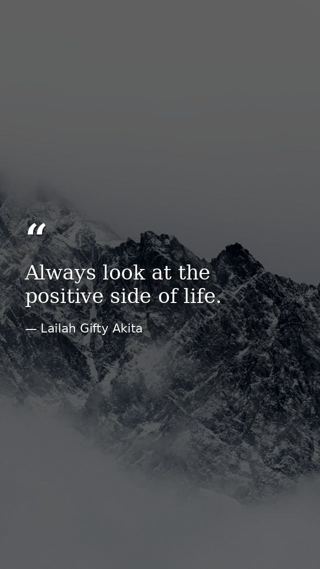Always look at the positive side of life. — Lailah Gifty Akita