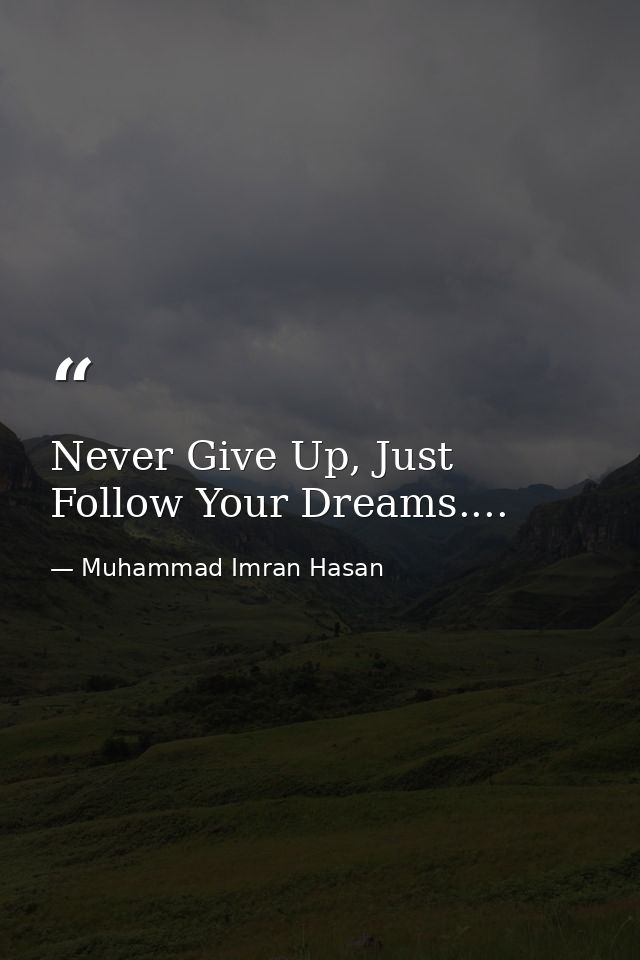 Never Give Up, Just Follow Your Dreams.... — Muhammad Imran Hasan