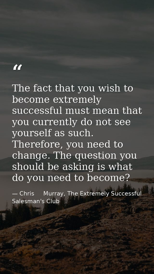 The fact that you wish to become extremely successful must mean that you currently do not see yourself as such. Therefor — Chris     Murray, The Extremely Successful Salesman's Club