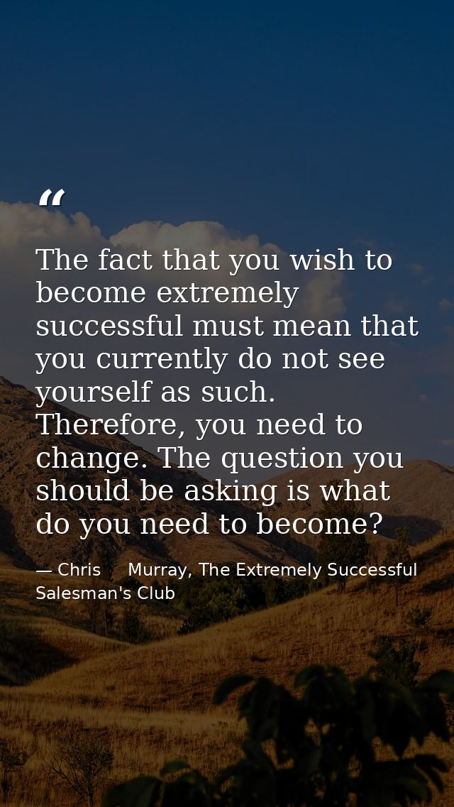 The fact that you wish to become extremely successful must mean that you currently do not see yourself as such. Therefor — Chris     Murray, The Extremely Successful Salesman's Club