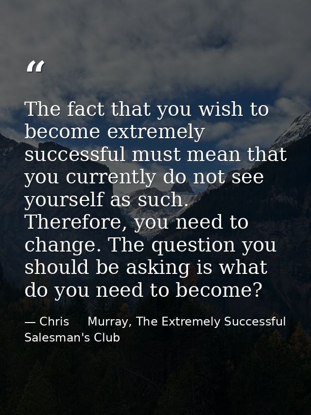 The fact that you wish to become extremely successful must mean that you currently do not see yourself as such. Therefor — Chris     Murray, The Extremely Successful Salesman's Club