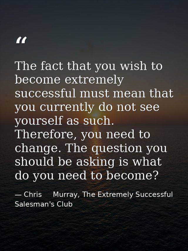 The fact that you wish to become extremely successful must mean that you currently do not see yourself as such. Therefor — Chris     Murray, The Extremely Successful Salesman's Club