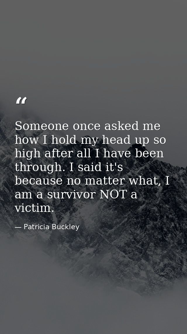 Someone once asked me how I hold my head up so high after all I have been through. I said it's because no matter what, I — Patricia Buckley