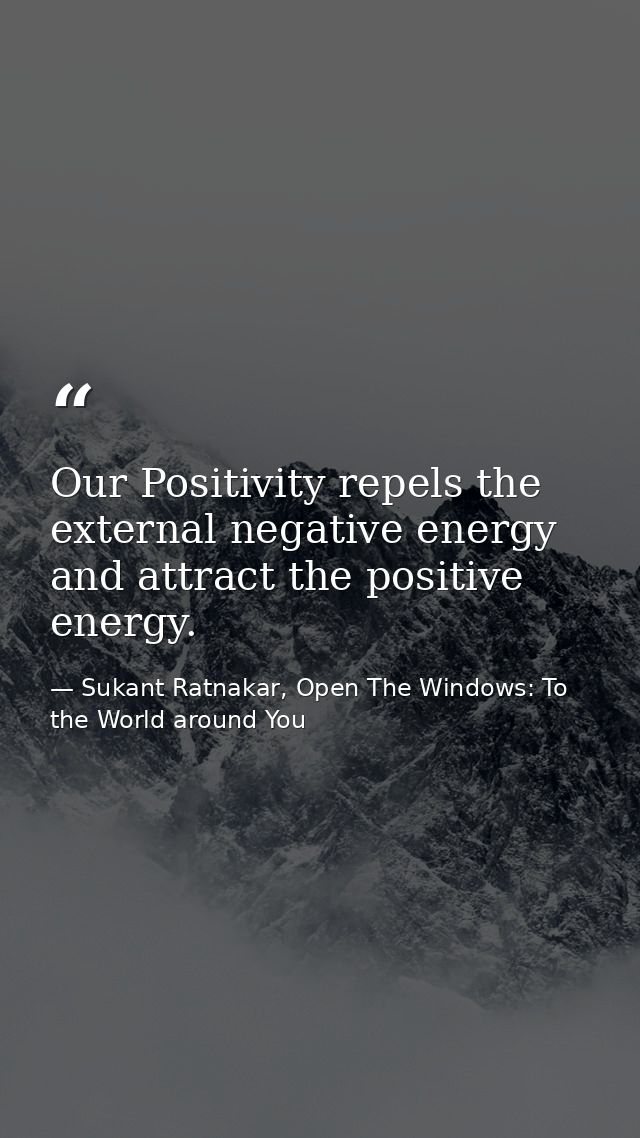 Our Positivity repels the external negative energy and attract the positive energy. — Sukant Ratnakar, Open The Windows: To the World around You