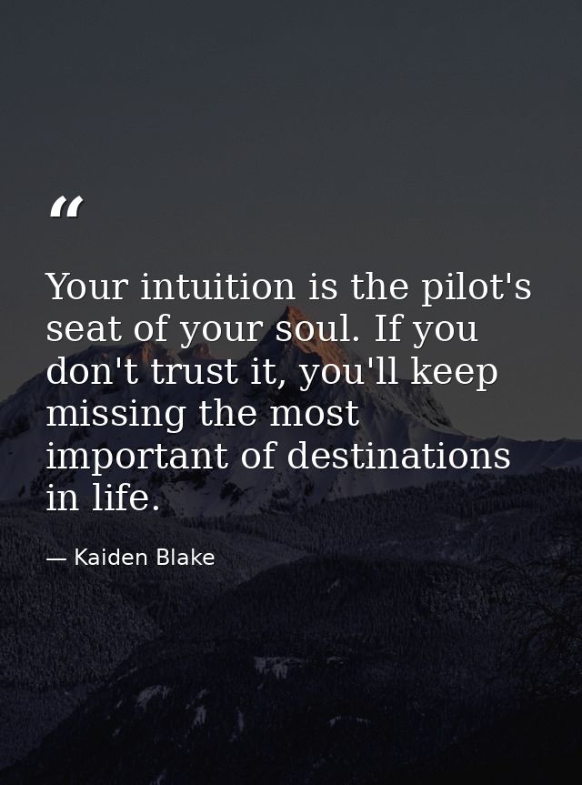 Your intuition is the pilot's seat of your soul. If you don't trust it, you'll keep missing the most important of destin — Kaiden Blake