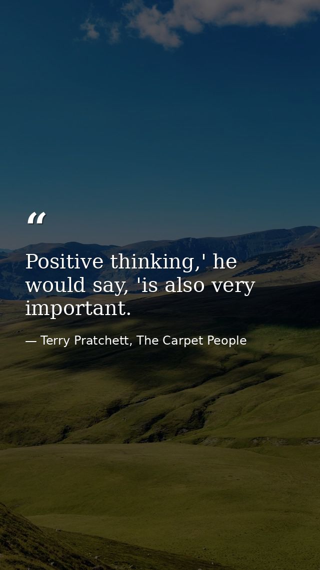 Positive thinking,' he would say, 'is also very important. — Terry Pratchett, The Carpet People
