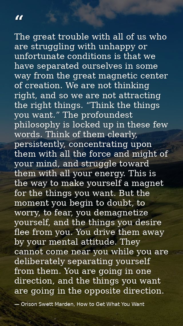 The great trouble with all of us who are struggling with unhappy or unfortunate conditions is that we have separated our — Orison Swett Marden, How to Get What You Want