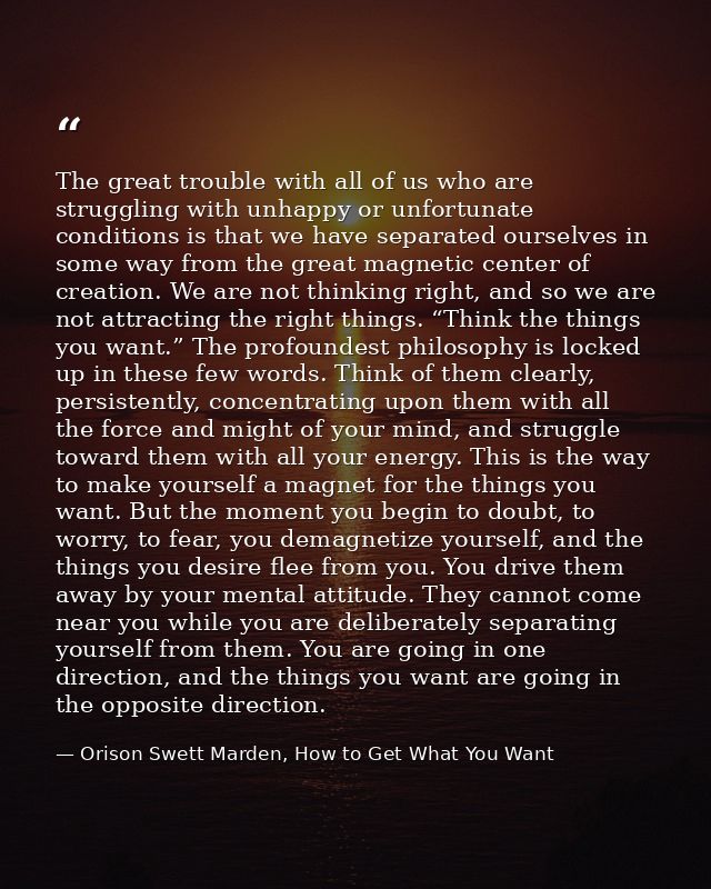 The great trouble with all of us who are struggling with unhappy or unfortunate conditions is that we have separated our — Orison Swett Marden, How to Get What You Want