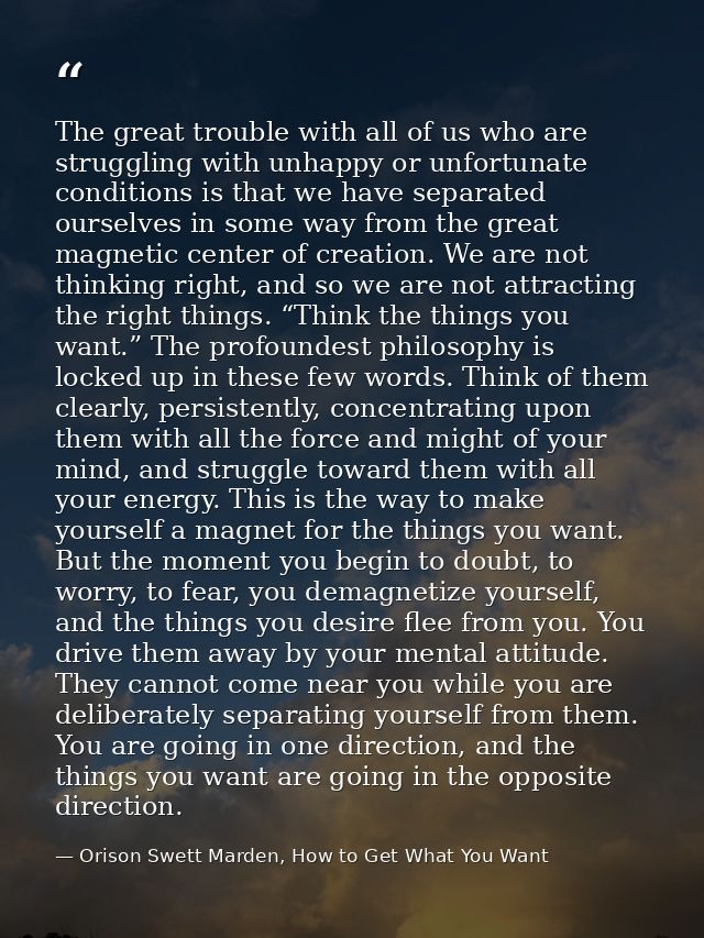 The great trouble with all of us who are struggling with unhappy or unfortunate conditions is that we have separated our — Orison Swett Marden, How to Get What You Want