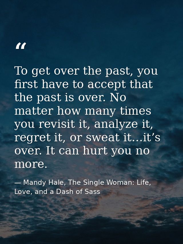To get over the past, you first have to accept that the past is over. No matter how many times you revisit it, analyze i — Mandy Hale, The Single Woman: Life, Love, and a Dash of Sass
