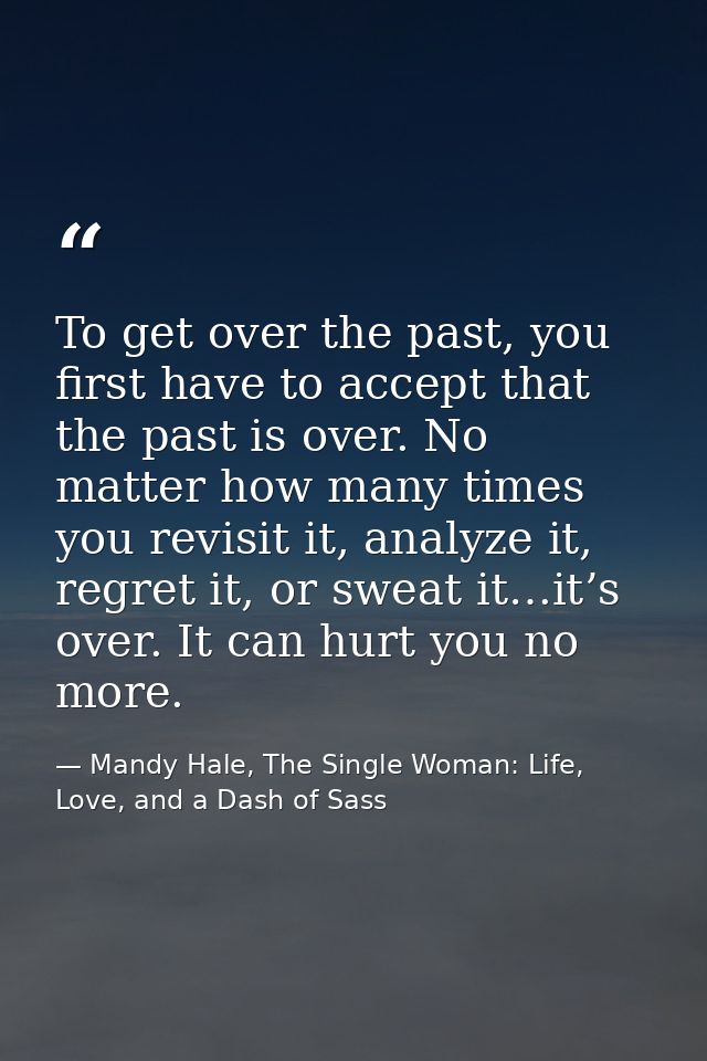 To get over the past, you first have to accept that the past is over. No matter how many times you revisit it, analyze i — Mandy Hale, The Single Woman: Life, Love, and a Dash of Sass