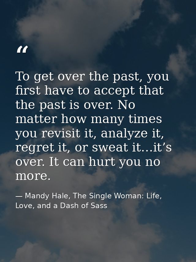 To get over the past, you first have to accept that the past is over. No matter how many times you revisit it, analyze i — Mandy Hale, The Single Woman: Life, Love, and a Dash of Sass