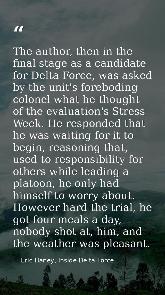 The author, then in the final stage as a candidate for Delta Force, was asked by the unit's foreboding colonel what he t — Eric Haney, Inside Delta Force