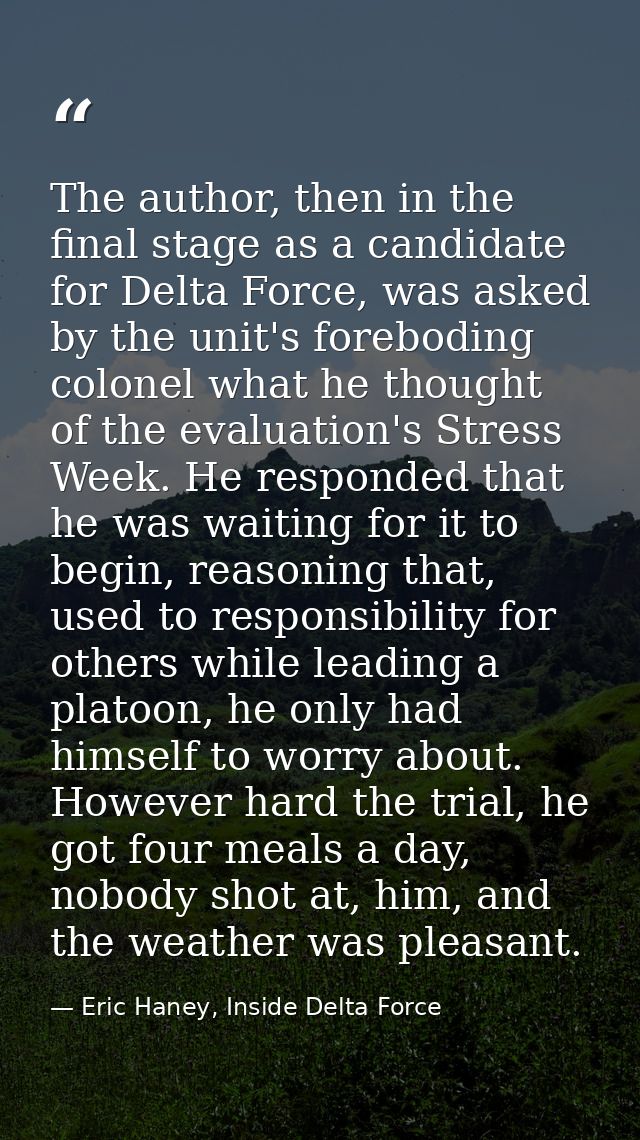 The author, then in the final stage as a candidate for Delta Force, was asked by the unit's foreboding colonel what he t — Eric Haney, Inside Delta Force