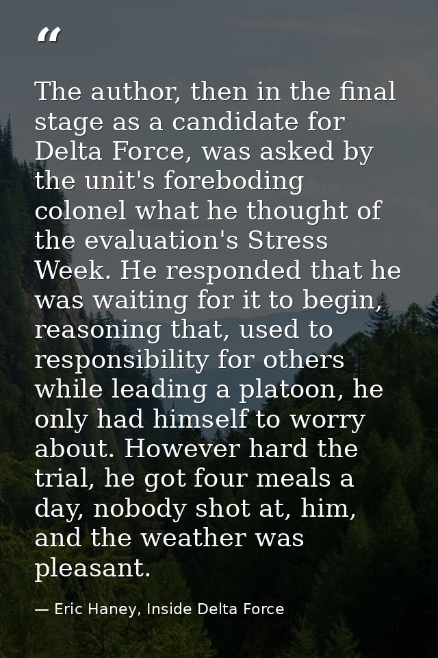 The author, then in the final stage as a candidate for Delta Force, was asked by the unit's foreboding colonel what he t — Eric Haney, Inside Delta Force