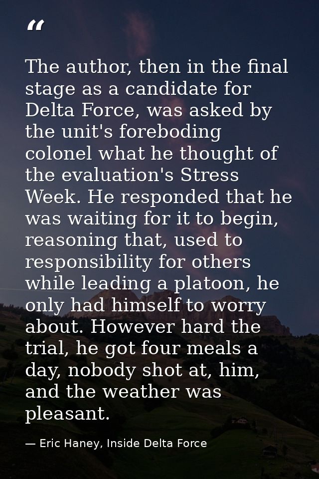 The author, then in the final stage as a candidate for Delta Force, was asked by the unit's foreboding colonel what he t — Eric Haney, Inside Delta Force