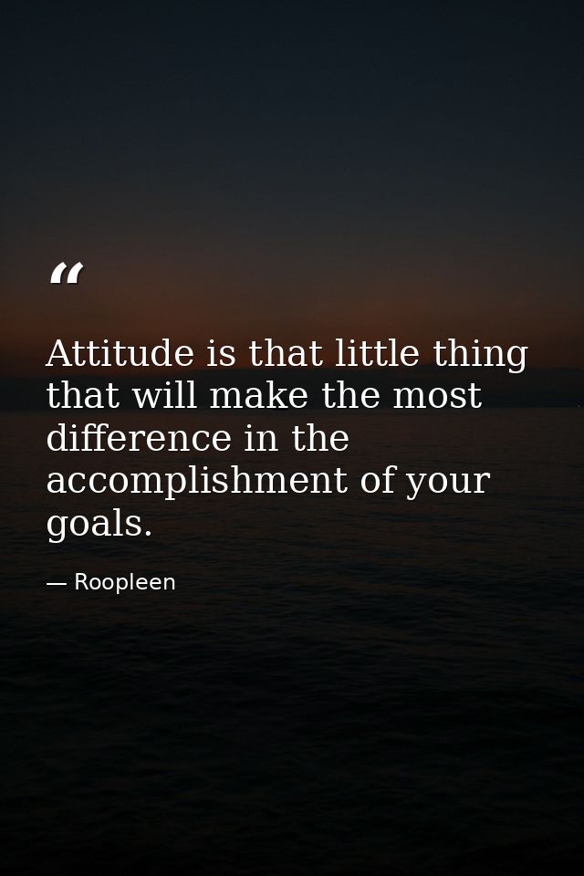 Attitude is that little thing that will make the most difference in the accomplishment of your goals. — Roopleen