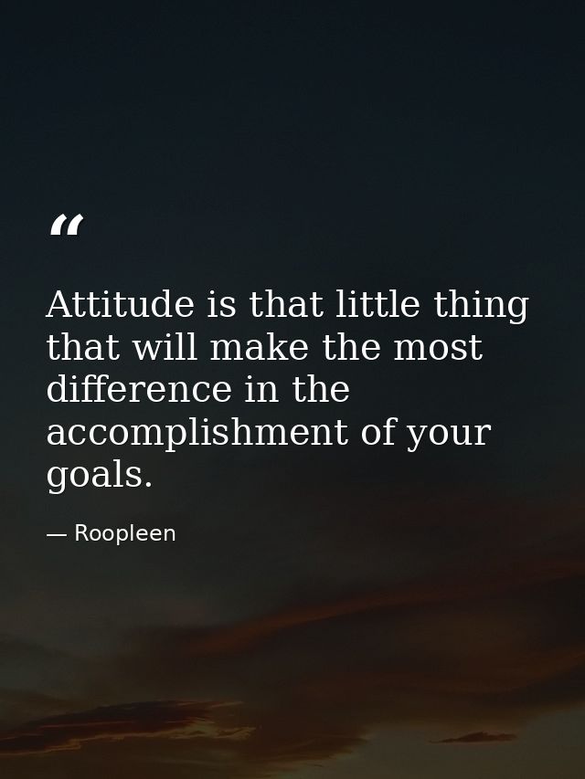 Attitude is that little thing that will make the most difference in the accomplishment of your goals. — Roopleen