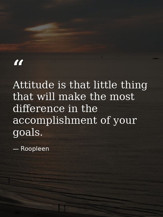 Attitude is that little thing that will make the most difference in the accomplishment of your goals. — Roopleen